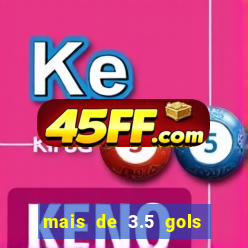mais de 3.5 gols o que significa